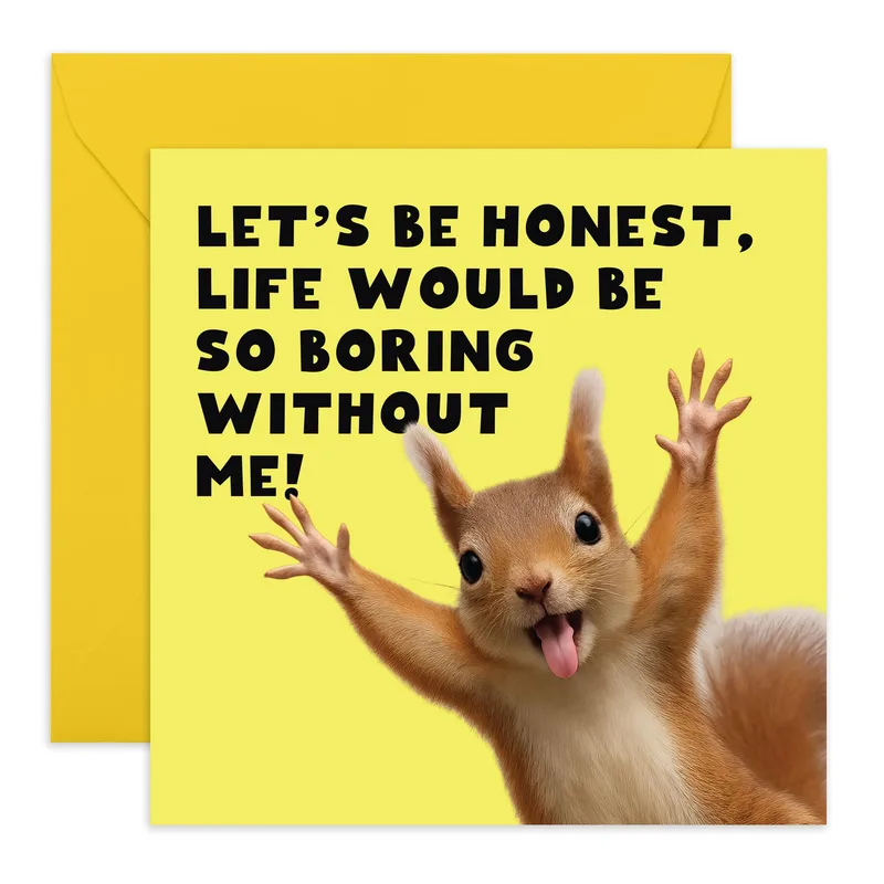 Squirrel Friend Card: Life Would Be So Boring Without Me