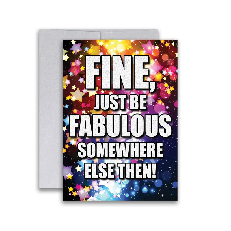 Sarcastic Farewell Card: Fine, Just Be Fabulous Somewhere Else