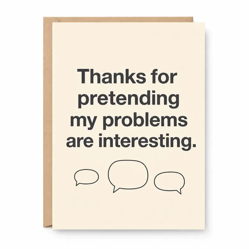 Venting Friend Card: Thanks for Pretending My Problems Are Interesting