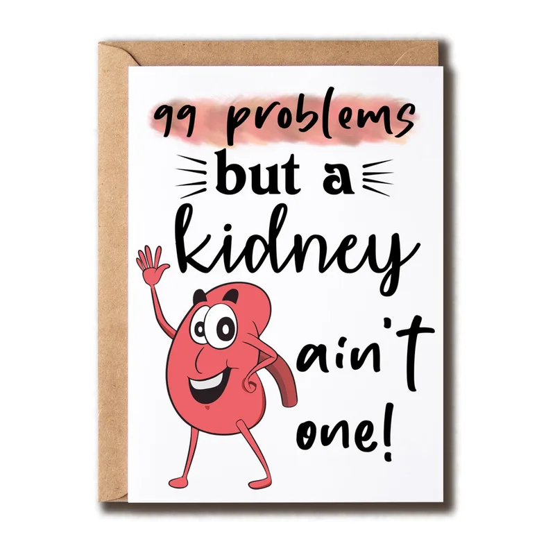 Kidney Transplant Card: 99 Problems But a Kidney Ain't One